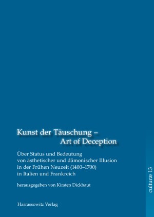 Kunst der Täuschung - Art of Deception. Über Status und Bedeutung ästhetischer und dämonischer Illusion in der Frühen Neuzeit in Italien und Frankreich