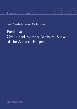 Parthika. Greek and Roman Authors’ Views of the Arsacid Empire / Griechisch-römische Bilder des Arsakidenreiches