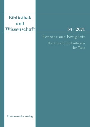 Bibliothek und Wissenschaft 54 (2021): Fenster zur Ewigkeit. Die ältesten Bibliotheken der Welt