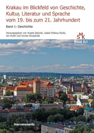 Krakau im Blickfeld von Geschichte, Kultur, Literatur und Sprache vom 19. bis zum 21. Jahrhundert. Band 1: Geschichte